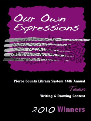 cover image of Our Own Expressions 14th Annual Pierce County Library Teen Writing & Drawing Contest 2010